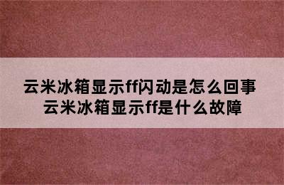 云米冰箱显示ff闪动是怎么回事 云米冰箱显示ff是什么故障